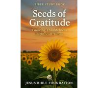 Bible Study Book Seeds of Gratitude: Growing Thankfulness in Difficult Times (Gratitude & Joy: Living Each Day with a Thankful Heart)
