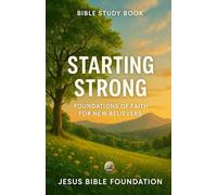 Bible Study Book Starting Strong: Foundations of Faith for New Believers: 1 (Foundations for New Believers: Building a Strong Start in Christ)