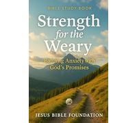 Bible Study Book Strength for the Weary: Battling Anxiety with God’s Promises (Faith Over Fear: Overcoming Doubt and Anxiety through God’s Promises)
