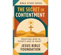Bible Study Book The Secret of Contentment: Trusting God in Plenty and in Want (Faith Over Your Finances: Bible Study Series)