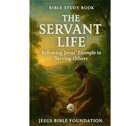 Bible Study Book The Servant Life: Following Jesus’ Example in Serving Others (Christian Living & Discipleship Series)