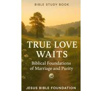 Bible Study Book True Love Waits: Biblical Foundations of Marriage and Purity: 5 (The Love & Relationships Discipleship Series)