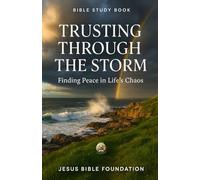 Bible Study Book Trusting Through the Storm: Finding Peace in Life’s Chaos (Faith Over Fear: Overcoming Doubt and Anxiety through God’s Promises)