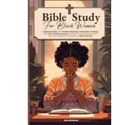 Bible Study For Black Women: A Spiritual Guide with Scripture Readings, Reflections, Prompts, and Faith-Building Lessons to Deepen Your Relationship with God and Strengthen Your Walk as a Black Woman