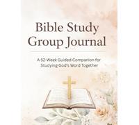 Bible Study Group Journal: A 52-Week Guided Companion for Studying God’s Word Together