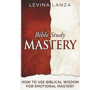 Bible Study: How To Use Biblical Wisdom for Emotional Mastery (The Biblical Wisdom & Growth Series)