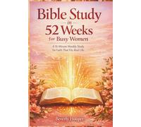Bible Study in 52 Weeks for Busy Women: A 15-Minute Weekly Study for Faith That Fits Real Life