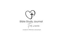 Bible Study Journal for Women: Scripture, Reflection & Prayer