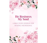 Bible Study Journal: He Restores My Soul, A Journey of Healing and Renewal Through God’s Word
