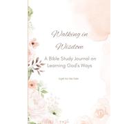Bible Study Journal: Walking in Wisdom, Seeking God’s Guidance for Everyday Life
