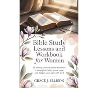 Bible Study Lessons and Workbook for Women: 52 Weekly Scripture-Based Devotions to Strengthen Faith, Renew Hope, and Deepen Your Walk with God
