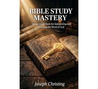 Bible Study Mastery: Advanced Methods for Interpreting and Teaching the Word of God