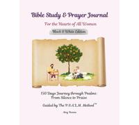 Bible Study & Prayer Journal For the Hearts of All Women - Black & White Edition: 150 Days Journey through Psalms: From Silence to Praise, Guided by the P.S.A.L.M.™ Method
