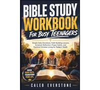 Bible Study Workbook For Busy Teenagers: Simple Daily Devotions, Faith-Building Lessons, Scripture Reflection, Prayer Habits, and Practical Christian Living for Today's Youth