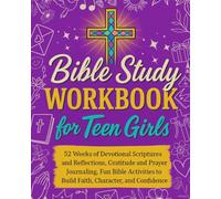 Bible Study Workbook for Teen Girls: 52 Weeks of Devotional Scriptures and Reflections, Gratitude and Prayer Journaling, Fun Bible Activities to Build Faith, Character, and Confidence.