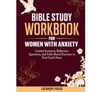 Bible Study Workbook for Women with Anxiety: A Gentle Bible Study Workbook for Women - Guided Scripture, Reflection Questions, and Faith-Based Exercises to Find God’s Peace