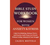 Bible Study Workbook for Women with Anxiety and Stress: Calm Overthinking, Release Worry, and Practice God's Peace in 8 Weeks Without Feeling Ashamed of Your Struggle