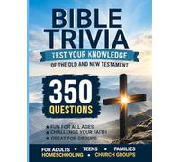 Bible Trivia: 350 Questions and Answers to Test Your Knowledge of the Old and New Testament: A Quiz Book for Adults, Teens, Families, Homeschooling, and Church Groups