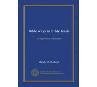 Bible ways in Bible lands: an impression of Palestine