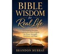 Bible Wisdom for Real Life: 75 Essential Passages Explained in Plain English for Peace, Strength, Guidance, and Hope