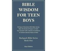 Bible Wisdom For Teen Boys: 60 Days of Devotions With Bible Verses, Real Life Stories & Prayers To Claim Your Dynamic Faith, Identity & Confidence To Achieve Genuine Peace of Mind
