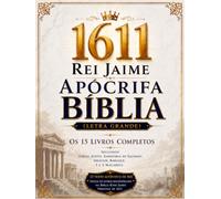 Bíblia Apócrifa do Rei Jaime de 1611 Ilustrada em Português (Letra Grande): Os 15 livros completos, incluindo Tobias, Judite, Sabedoria de Salomão, Sirácide, Baruque, 1 e 2 Macabeus