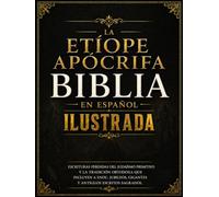 Biblia Apócrifa Etíope En Español Ilustrada: Escrituras Perdidas Del Judaísmo Primitivo Y La Tradición Ortodoxa Que Incluyen A Enoc, Jubileos, Gigantes Y Antiguos Escritos Sagrados