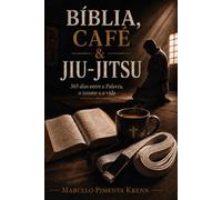 BÍBLIA, CAFÉ & JIU-JITSU: 365 dias entre a Palavra, o tatame e a vida