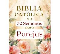 Biblia Católica en 52 Semanas para Parejas: Fortalecer tu matrimonio, profundizar tu fe y construir un hogar centrado en Cristo