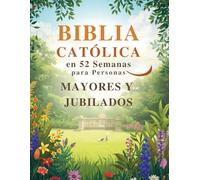 Biblia Católica en 52 Semanas para Personas Mayores y Jubilados: Descubrir un nuevo propósito, dejar un legado de fe y encontrar paz en tu tiempo de descanso