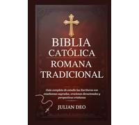 BIBLIA CATÓLICA ROMANA TRADICIONAL: Guía completa de estudio las Escrituras con enseñanzas sagradas, oraciones devocionales y perspectivas cristianas