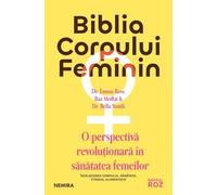 Biblia corpului feminin. O perspectiva revolutionara in sanatatea femeilor - Dr. Emma Ross, Baz Moffat, Dr. Bella Smith