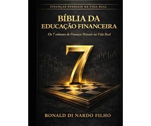 Bíblia da Educação Financeira: Os 7 volumes de Finanças Pessoais na Vida Real reunidos em um guia definitivo sobre dinheiro, trabalho, patrimônio e liberdade