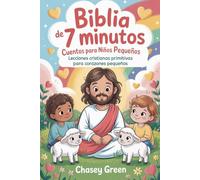 Biblia de 7 minutos Cuentos para niños pequeños: Lecciones cristianas primitivas para corazones pequeños