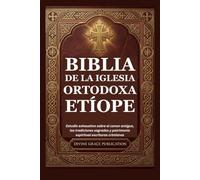BIBLIA DE LA IGLESIA ORTODOXA ETÍOPE: Estudio exhaustivo sobre el canon antiguo, las tradiciones sagradas y patrimonio espiritual escrituras cristianas