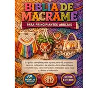 BIBLIA DE MACRAMÉ PARA PRINCIPIANTES ADULTAS: La guía completa paso a paso para 65 proyectos: tapices, colgadores de plantas, joyería, decoración del ... para hacer nudos y fotos a todo color