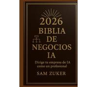 BIBLiA DE NEGOCIOS DE IA 2026: Dirige tu negocio de IA como un profesional