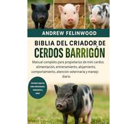 BIBLIA DEL CRIADOR DE CERDOS BARRIGÓN: Manual completo para propietarios de mini cerdos: alimentación, entrenamiento, alojamiento, comportamiento, atención veterinaria y manejo diario