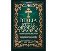 BIBLIA ETÍOPE ORTODOXA TEWAHEDO: Exploración exhaustiva de las antiguas Escrituras cristianas, el canon ge'ez, traducciones al amárico, teología africana y legado religioso mundial