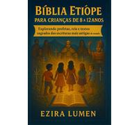 BÍBLIA ETÍOPE PARA CRIANÇAS DE 8 A 12 ANOS: Explorando profetas, reis e textos sagrados das escrituras mais antigas do mundo