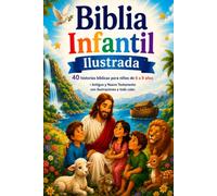 Biblia Infantil Ilustrada: 40 historias bíblicas para niños de 6 a 9 años • Antiguo y Nuevo Testamento con ilustraciones a todo color