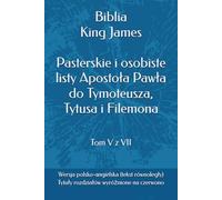 Biblia King James - Pasterskie i osobiste listy Apostoła Pawła do Tymoteusza, Tytusa i Filemona: Wersja polsko-angielska (tekst równoległy) (Biblia ... wersji King James (KJV) na język polski)