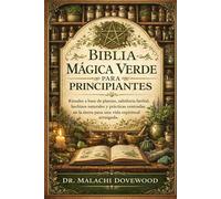 BIBLIA MÁGICA VERDE PARA PRINCIPIANTES: Rituales a base de plantas, sabiduría herbal, hechizos naturales y prácticas centradas en la tierra para una vida espiritual arraigada.