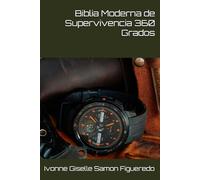 Biblia Moderna de Supervivencia 360 Grados: Cómo proteger hogar, familia, mente y dinero en crisis, apagones y emergencias del día a día