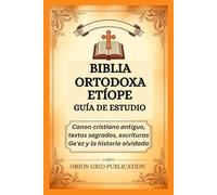 BIBLIA ORTODOXA ETÍOPE GUÍA DE ESTUDIO: Canon cristiano antiguo, textos sagrados, escrituras Geʽez y la historia olvidada