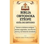 BIBLIA ORTODOXA ETÍOPE GUÍA DE ESTUDIO: Canon cristiano antiguo, textos sagrados, escrituras Geʽez y la historia olvidada