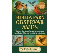 BIBLIA PARA OBSERVAR AVES: Domina el arte de observar, comprender y disfrutar de las aves en todas las estaciones