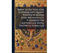 Biblia Sacra Vulgatae Editionis Sixti Quinti Pontificis Maximi Jussu Recognita Et Clementis Viii Auctoritate Edita, Distincta Versiculis