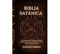 Biblia Satánica: Una Exploración Académica de Rituales Antiguos, Enseñanzas Prohibidas y las leyes Ocultas del Poder Infernal