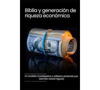 Biblia y generación de riqueza económica: Una análisis investigativo y reflexivo profundo